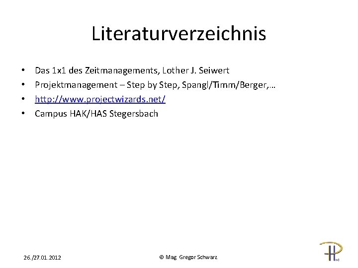 Literaturverzeichnis • • Das 1 x 1 des Zeitmanagements, Lother J. Seiwert Projektmanagement –