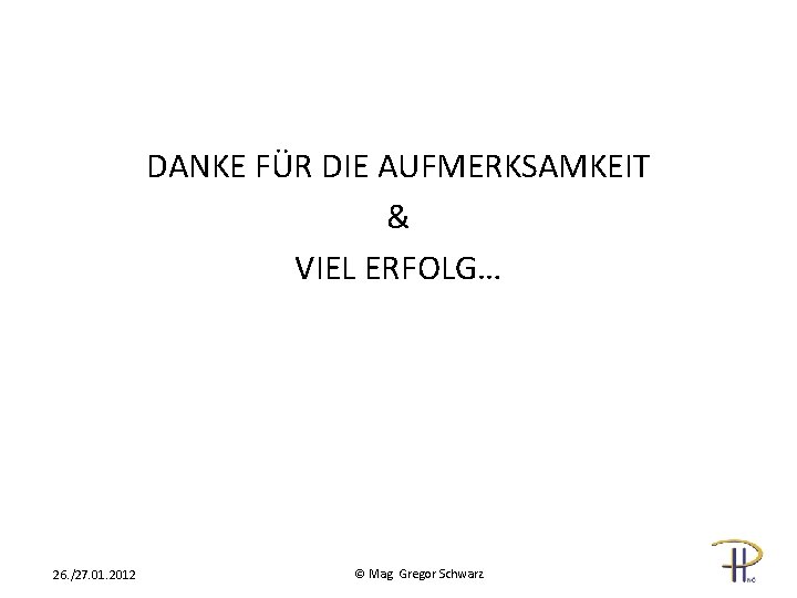 DANKE FÜR DIE AUFMERKSAMKEIT & VIEL ERFOLG… 26. /27. 01. 2012 © Mag. Gregor