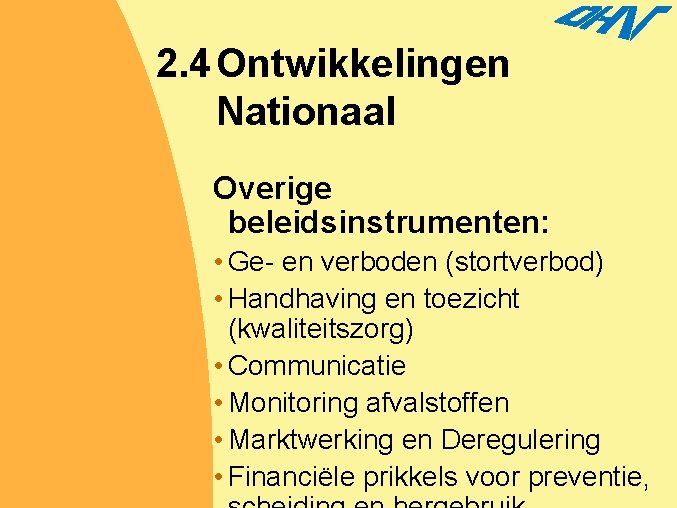 2. 4 Ontwikkelingen Nationaal Overige beleidsinstrumenten: • Ge- en verboden (stortverbod) • Handhaving en