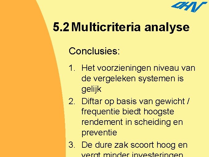 5. 2 Multicriteria analyse Conclusies: 1. Het voorzieningen niveau van de vergeleken systemen is