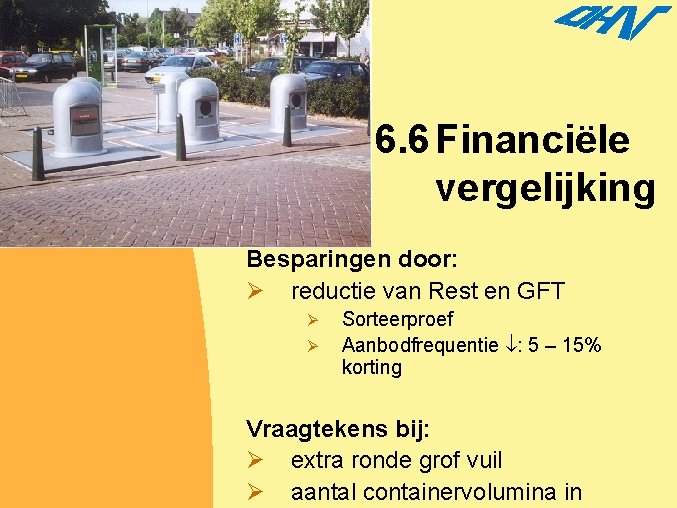 6. 6 Financiële vergelijking Besparingen door: Ø reductie van Rest en GFT Ø Ø