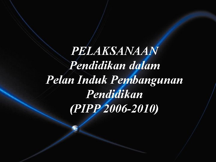 PELAKSANAAN Pendidikan dalam Pelan Induk Pembangunan Pendidikan (PIPP 2006 -2010) 