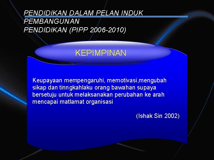 PENDIDIKAN DALAM PELAN INDUK PEMBANGUNAN PENDIDIKAN (PIPP 2006 -2010) KEPIMPINAN Keupayaan mempengaruhi, memotivasi, mengubah