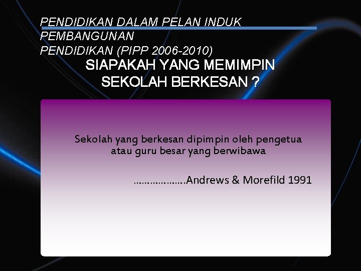 PENDIDIKAN DALAM PELAN INDUK PEMBANGUNAN PENDIDIKAN (PIPP 2006 -2010) SIAPAKAH YANG MEMIMPIN SEKOLAH BERKESAN