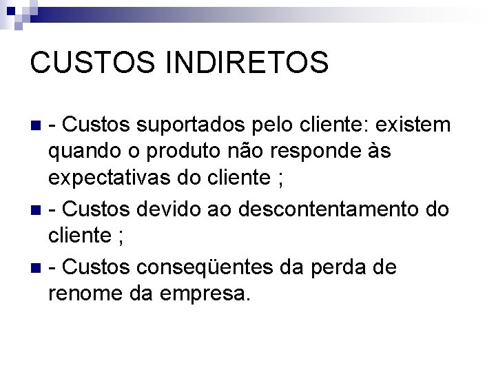 CUSTOS INDIRETOS - Custos suportados pelo cliente: existem quando o produto não responde às