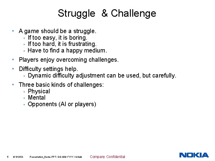 Struggle & Challenge • A game should be a struggle. • If too easy,