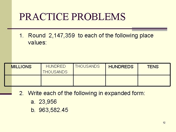 PRACTICE PROBLEMS 1. Round 2, 147, 359 to each of the following place values: