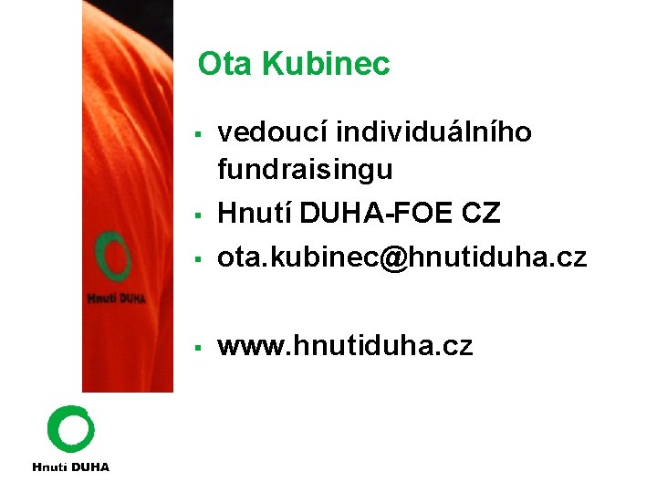 Ota Kubinec § vedoucí individuálního fundraisingu § Hnutí DUHA-FOE CZ § ota. kubinec@hnutiduha. cz