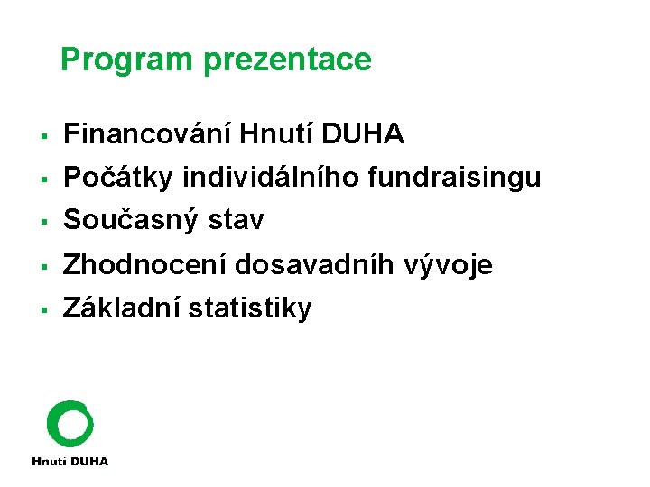 Program prezentace § Financování Hnutí DUHA § § Počátky individálního fundraisingu Současný stav §