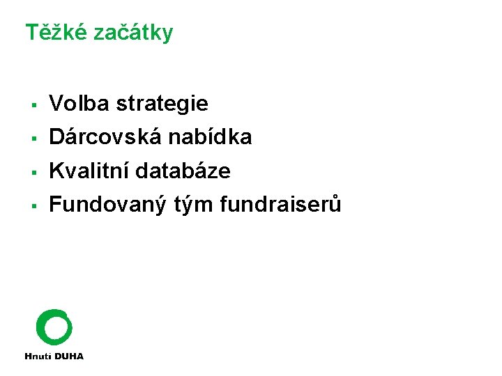 Těžké začátky § Volba strategie § Dárcovská nabídka § Kvalitní databáze § Fundovaný tým