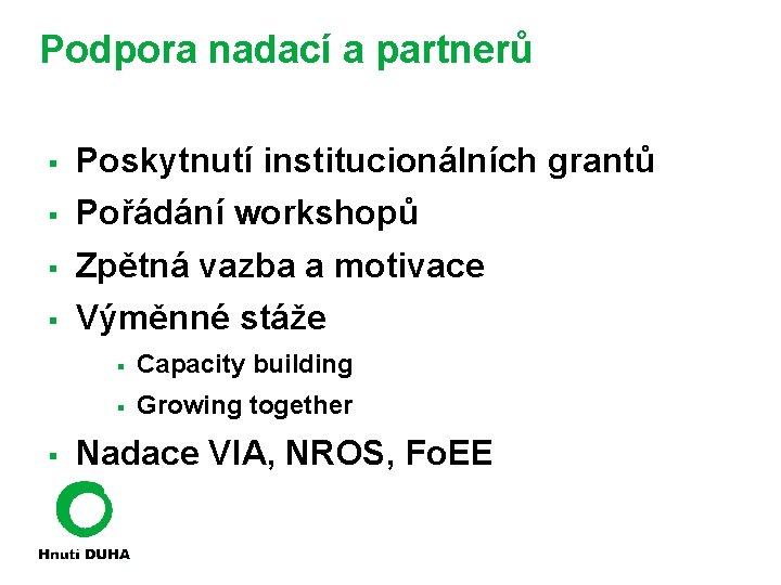 Podpora nadací a partnerů § Poskytnutí institucionálních grantů § Pořádání workshopů § Zpětná vazba