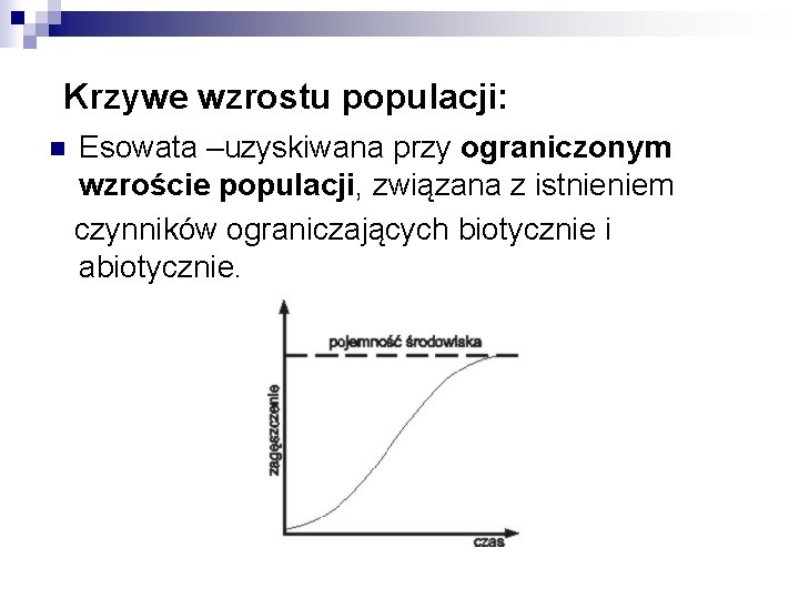 Krzywe wzrostu populacji: n Esowata –uzyskiwana przy ograniczonym wzroście populacji, związana z istnieniem czynników