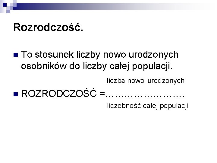 Rozrodczość. n To stosunek liczby nowo urodzonych osobników do liczby całej populacji. liczba nowo Rozrodczość. n To stosunek liczby nowo urodzonych osobników do liczby całej populacji. liczba nowo