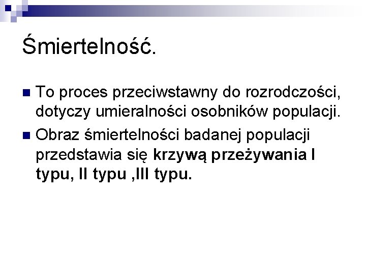 Śmiertelność. To proces przeciwstawny do rozrodczości, dotyczy umieralności osobników populacji. n Obraz śmiertelności badanej