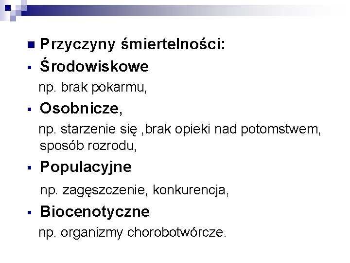 n § Przyczyny śmiertelności: Środowiskowe np. brak pokarmu, § Osobnicze, np. starzenie się , n § Przyczyny śmiertelności: Środowiskowe np. brak pokarmu, § Osobnicze, np. starzenie się ,