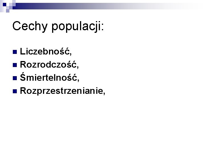 Cechy populacji: Liczebność, n Rozrodczość, n Śmiertelność, n Rozprzestrzenianie, n 