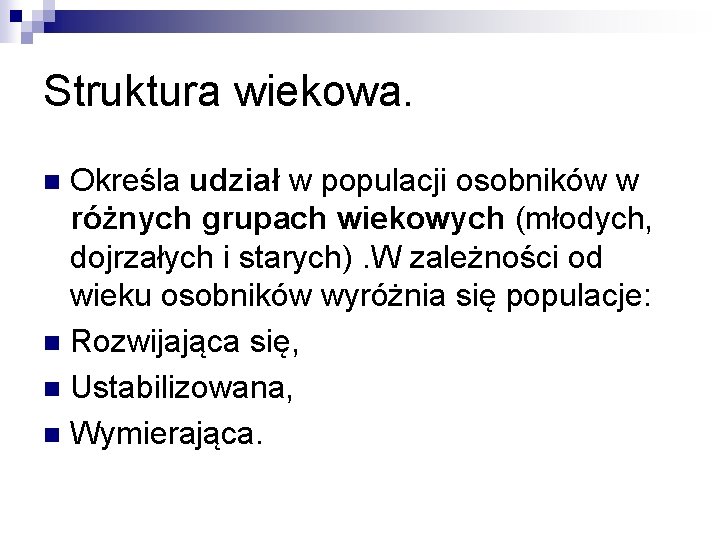 Struktura wiekowa. Określa udział w populacji osobników w różnych grupach wiekowych (młodych, dojrzałych i Struktura wiekowa. Określa udział w populacji osobników w różnych grupach wiekowych (młodych, dojrzałych i