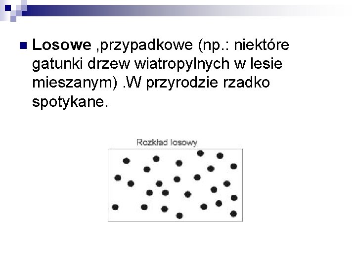 n Losowe , przypadkowe (np. : niektóre gatunki drzew wiatropylnych w lesie mieszanym). W