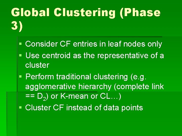 Global Clustering (Phase 3) § Consider CF entries in leaf nodes only § Use