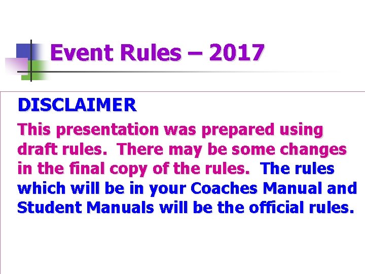Event Rules – 2017 DISCLAIMER This presentation was prepared using draft rules. There may