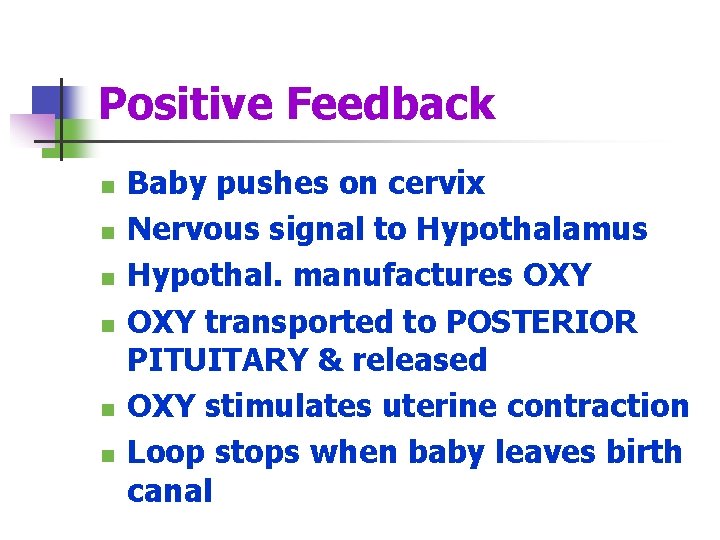 Positive Feedback n n n Baby pushes on cervix Nervous signal to Hypothalamus Hypothal.