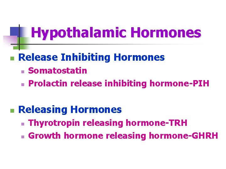 Hypothalamic Hormones n Release Inhibiting Hormones n n n Somatostatin Prolactin release inhibiting hormone-PIH