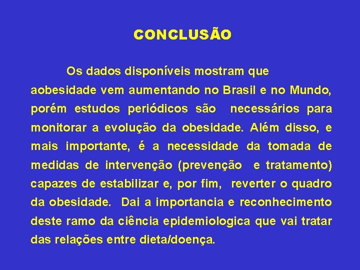 CONCLUSÃO Os dados disponíveis mostram que aobesidade vem aumentando no Brasil e no Mundo,