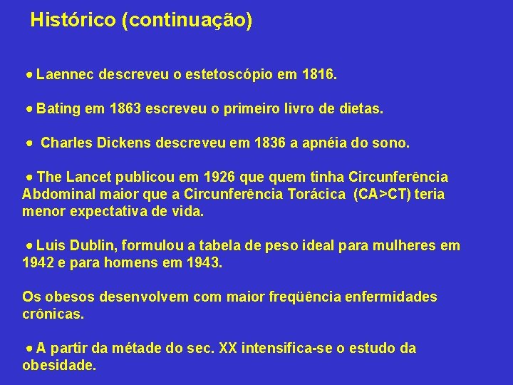  Histórico (continuação) Laennec descreveu o estetoscópio em 1816. Bating em 1863 escreveu o