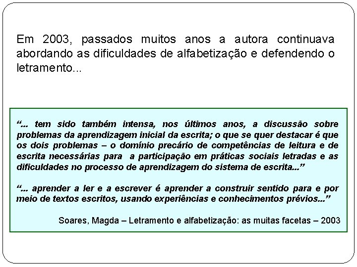 Em 2003, passados muitos anos a autora continuava abordando as dificuldades de alfabetização e