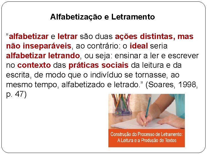 Alfabetização e Letramento “alfabetizar e letrar são duas ações distintas, mas não inseparáveis, ao