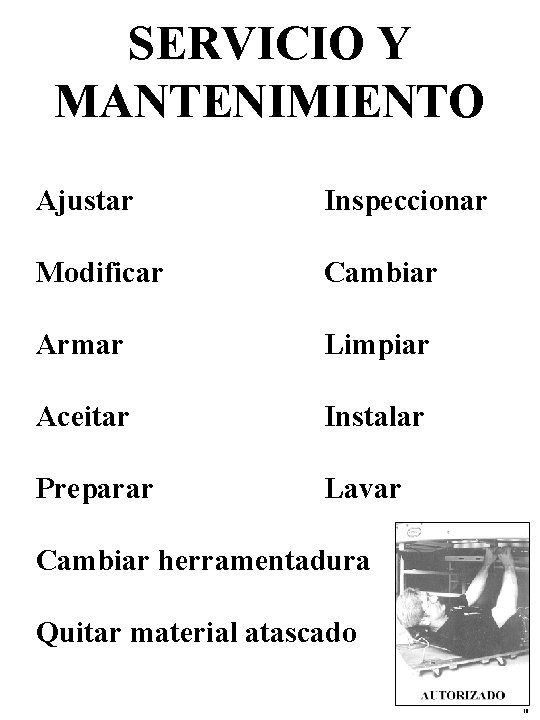 SERVICIO Y MANTENIMIENTO Ajustar Inspeccionar Modificar Cambiar Armar Limpiar Aceitar Instalar Preparar Lavar Cambiar