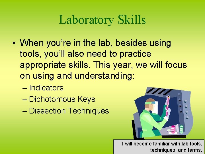 Laboratory Skills • When you’re in the lab, besides using tools, you’ll also need