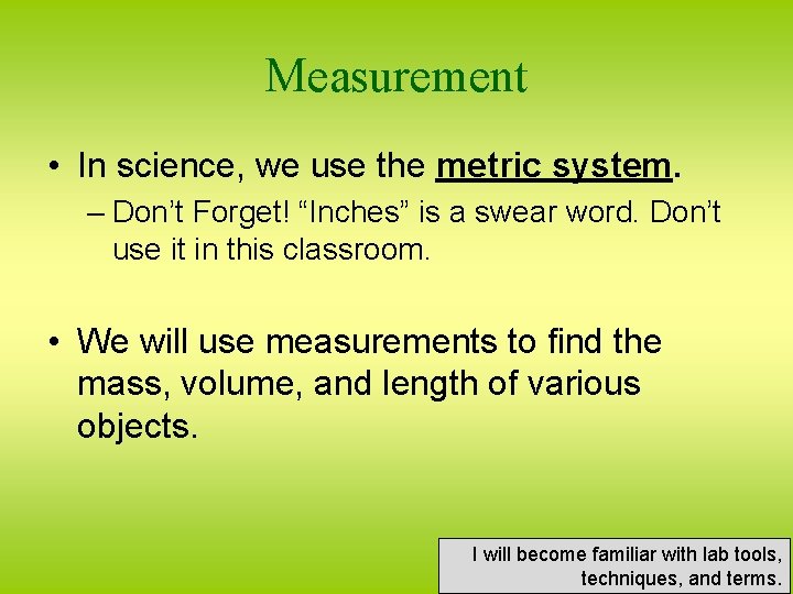 Measurement • In science, we use the metric system. – Don’t Forget! “Inches” is