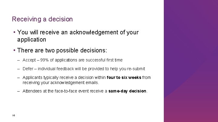 Receiving a decision • You will receive an acknowledgement of your application • There