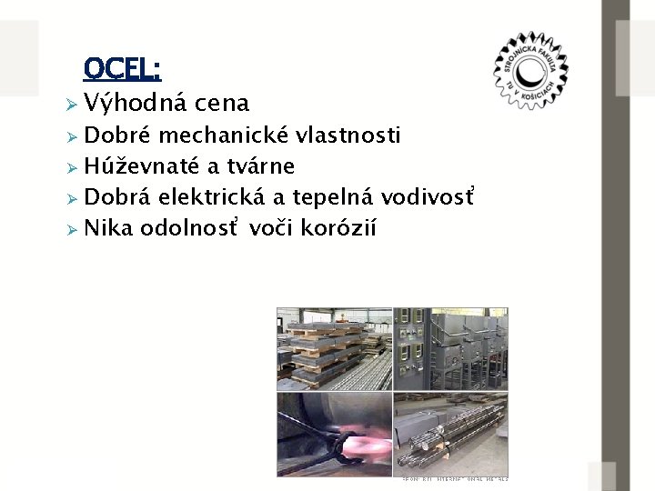 OCEL: Ø Výhodná cena Dobré mechanické vlastnosti Ø Húževnaté a tvárne Ø Dobrá elektrická