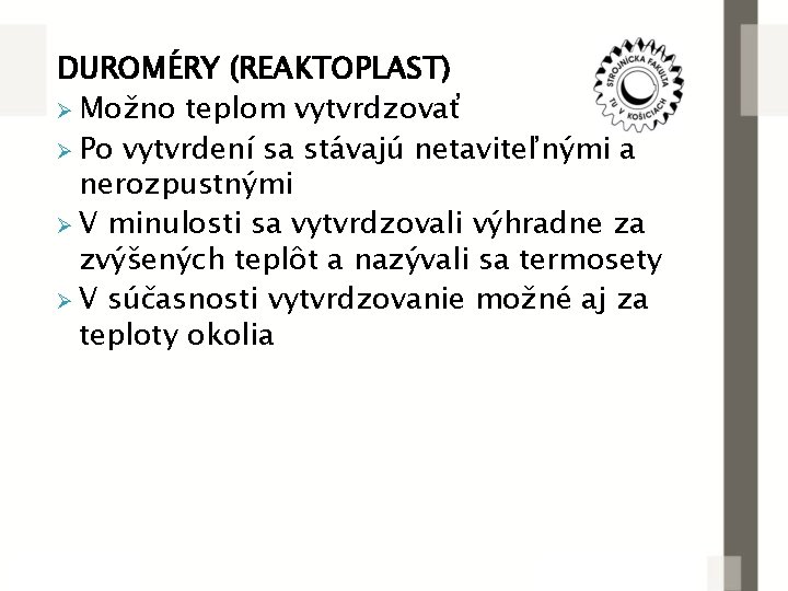 DUROMÉRY (REAKTOPLAST) Ø Možno teplom vytvrdzovať Ø Po vytvrdení sa stávajú netaviteľnými a nerozpustnými