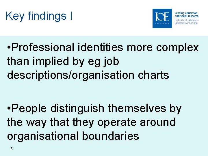 Key findings I • Professional identities more complex than implied by eg job descriptions/organisation