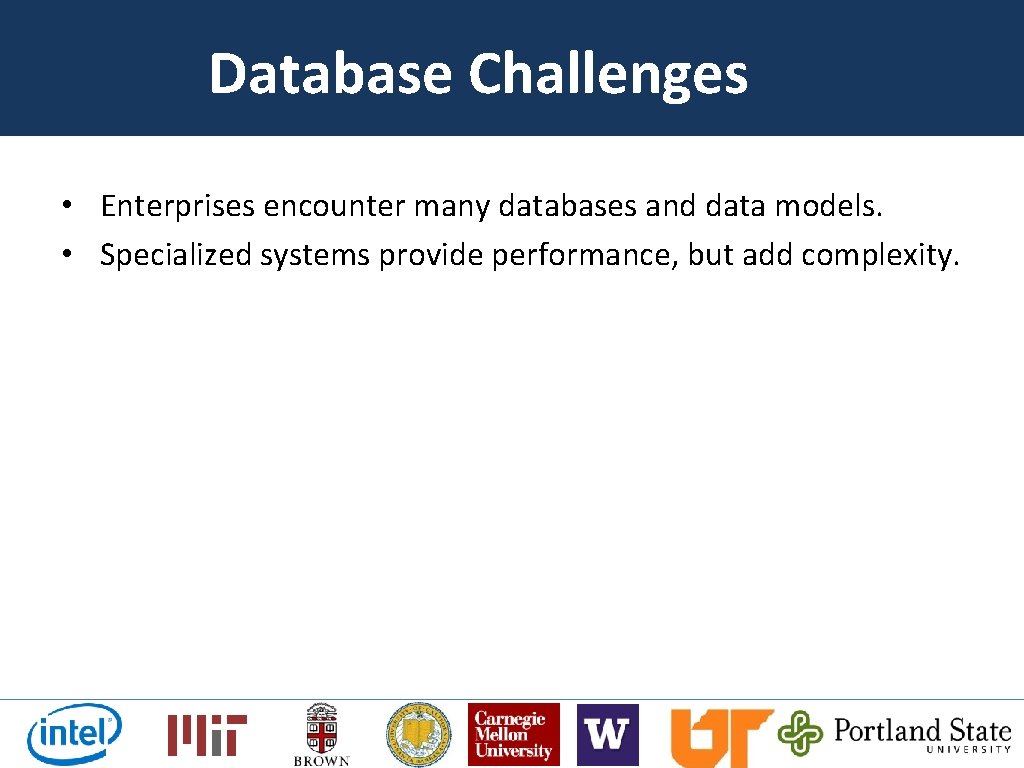 Database Challenges • Enterprises encounter many databases and data models. • Specialized systems provide