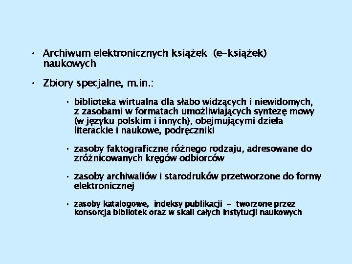  • Archiwum elektronicznych książek (e-książek) naukowych • Zbiory specjalne, m. in. : •