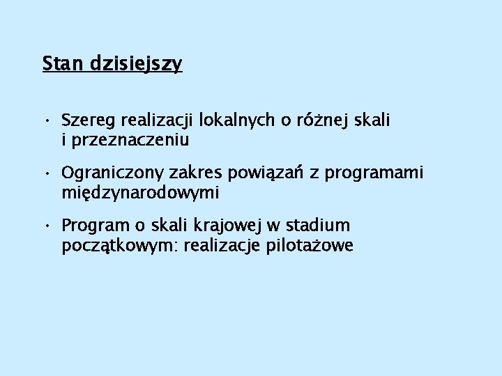 Stan dzisiejszy • Szereg realizacji lokalnych o różnej skali i przeznaczeniu • Ograniczony zakres