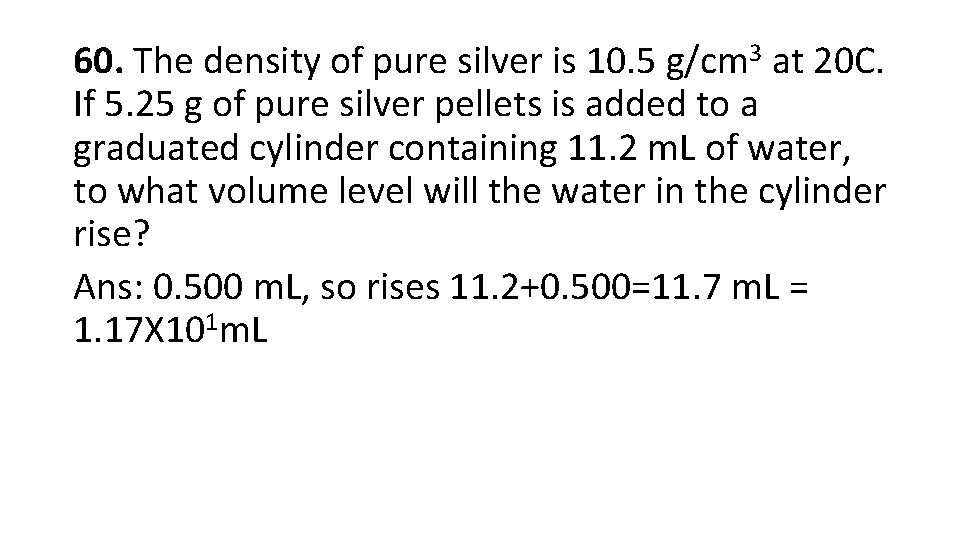 60. The density of pure silver is 10. 5 g/cm 3 at 20 C.