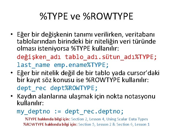%TYPE ve %ROWTYPE • Eğer bir değişkenin tanımı verilirken, veritabanı tablolarından birindeki bir niteliğin