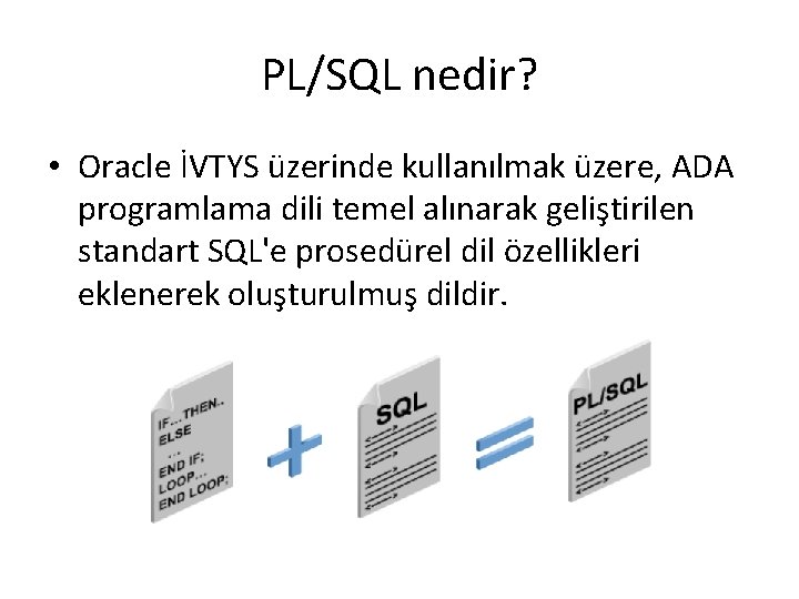 PL/SQL nedir? • Oracle İVTYS üzerinde kullanılmak üzere, ADA programlama dili temel alınarak geliştirilen
