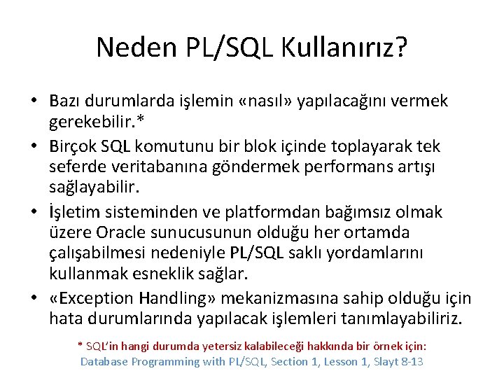 Neden PL/SQL Kullanırız? • Bazı durumlarda işlemin «nasıl» yapılacağını vermek gerekebilir. * • Birçok