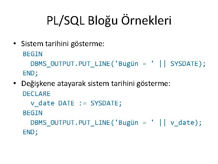 PL/SQL Bloğu Örnekleri • Sistem tarihini gösterme: BEGIN DBMS_OUTPUT. PUT_LINE('Bugün = ' || SYSDATE);