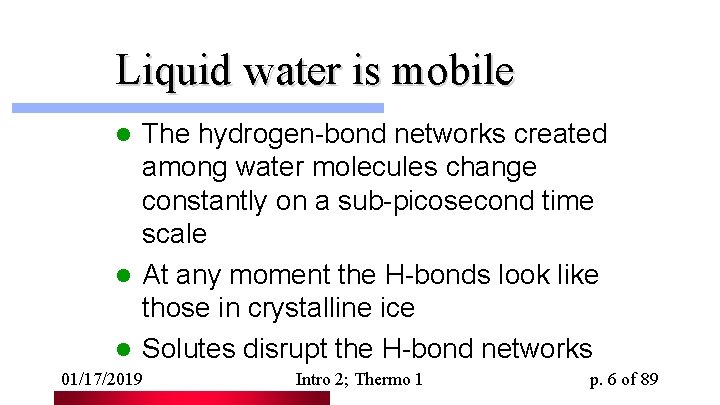 Liquid water is mobile The hydrogen-bond networks created among water molecules change constantly on