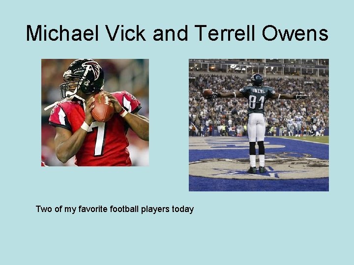 Michael Vick and Terrell Owens Two of my favorite football players today 