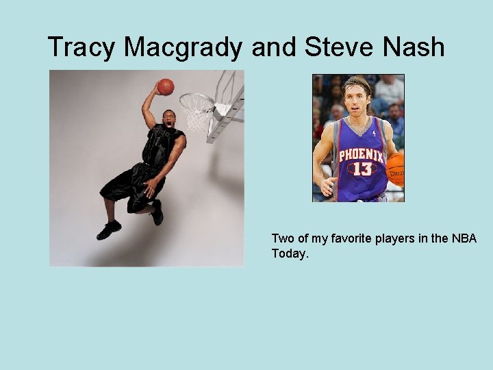 Tracy Macgrady and Steve Nash Two of my favorite players in the NBA Today.