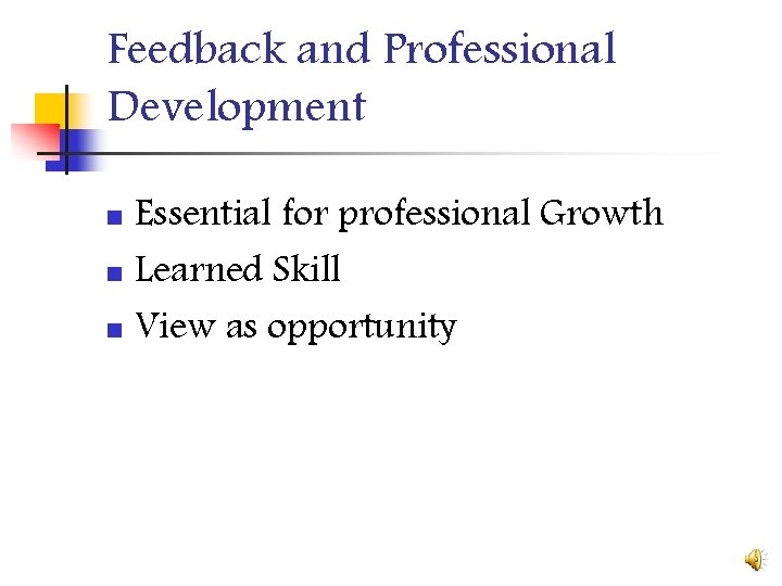 Feedback and Professional Development Essential for professional Growth n Learned Skill n View as