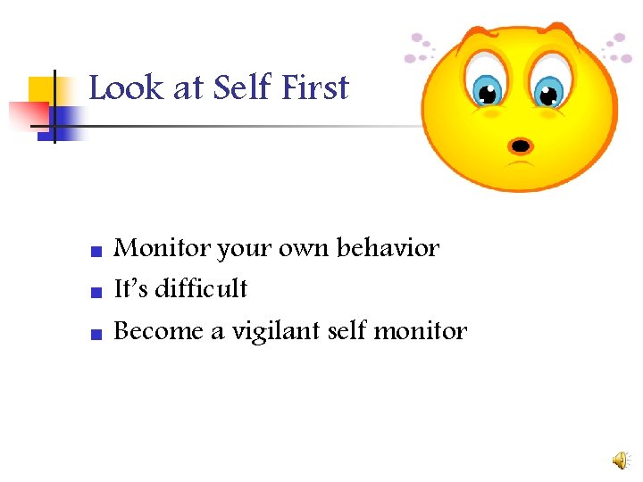 Look at Self First n n n Monitor your own behavior It’s difficult Become